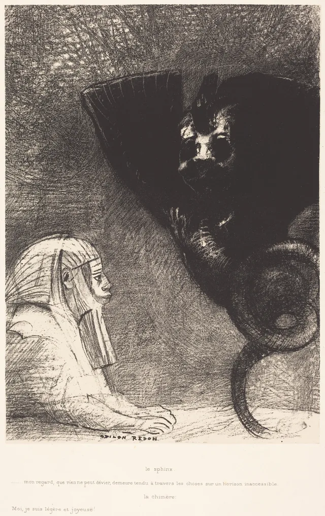 The Sphinx: My gaze, which nothing can deflect, passes through things and remains fixed on an inaccessible horizon. The Chimera: I am weightless and joyful